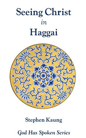 Seeing Christ in Haggai: Rebuilding the House of God (God Has Spoken - Seeing Christ in the Old Testament Book 38)