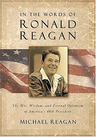 In The Words Of Ronald Reagan: The Wit, Wisdom, And Eternal Optimism Of America's 40th President (Hardcover)