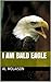 I AM BALD EAGLE (I AM SERIES Book 2)