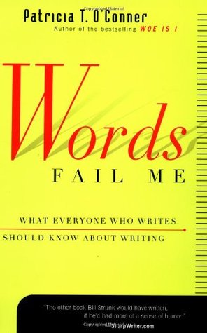Words Fail Me: What Everyone Who Writes Should Know about Writing (Paperback)