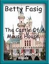 The Castle Of A Mouse House by Betty Fasig