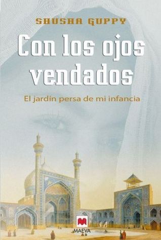 Con los ojos vendados: El jardín persa de mi infancia (Memorias) (Spanish Edition)