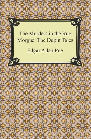 The Murders in the Rue Morgue: The Dupin Tales