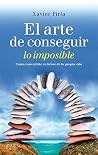 El arte de conseguir lo imposible: Cómo convertirte en héroe de tu propia vida (Autoayuda y superación) (Spanish Edition)