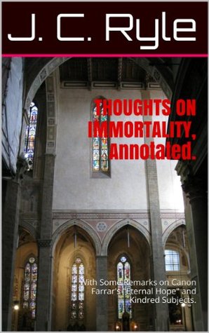 THOUGHTS ON IMMORTALITY, Annotated.: With Some Remarks on Canon Farrar's "Eternal Hope" and Kindred Subjects.