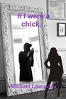 If I were a chick... by Michael   Lawrence