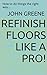 Refinish Floors Like A Pro!: How to do things the right way...
