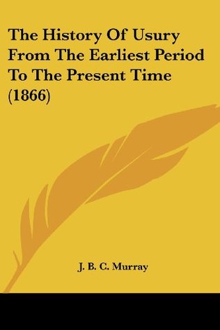 The History Of Usury From The Earliest Period To The Present Time (1866)