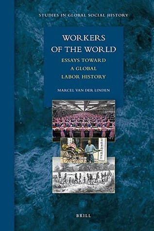 Workers of the World: Essays toward a Global Labor History (Studies in Global Social History, 1)