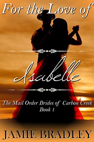 For the Love of Isabelle (The Mail Order Brides of Carbon Creek Book 1)