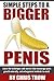 Penis Enlargement: Penis Size: The natural penis enlargement guide for a bigger, thicker, stronger and harder penis (Erections on Demand, Erectile Dysfunction ... Ejaculation, Natural Enhancement Book 1)