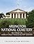 Arlington National Cemetery: The History of America’s Most Famous Military Cemetery