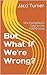 But What If We're Wrong?: One Evangelical's Take on the LGBTQ Issue