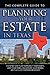 The Complete Guide to Planning Your Estate in Texas: A Step-by-Step Plan to Protect Your Assets, Limit Your Taxes, and Ensure Your Wishes are Fulfilled for Texas Residents