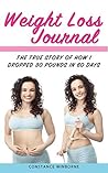 Weight Loss Journal: The True Story of How I Dropped 30 Pounds in 60 Days