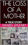 THE LOSS OF A MOTHER: A TRUE STORY THE LOSS OF A MOTHER: A TRUE STORY