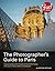 Photographer's Guide to Paris, The: Capturing Beautiful Images of the Eiffel Tower, the Louvre, Notre Dame, and Beyond