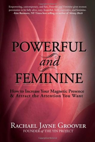 Powerful and Feminine: How to Increase Your Magnetic Presence and Attract the Attention You Want (Kindle Edition)