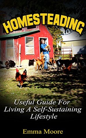 Homesteading: Useful Guide For Living A Self-Sustaining Lifestyle (Homesteading, homesteading handbook, homesteading essentials)