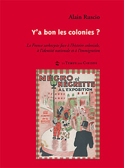 Y'a bon les colonies? La France Sarkozyste face à l'histoire coloniale, à l'identité nationale et à l'immigration