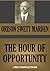 THE HOUR OF OPPORTUNITY by Orison Swett Marden