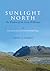 Sunlight North: The Wisdom of the Arctic Wilderness - Forty Seasons in the Arctic National Wildlife Refuge