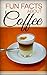 Fun Facts About Coffee - More Than Just A Warm Drink by Jim Lee Crocket