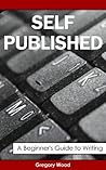 Self Published: A Beginner's Guide to Writing
