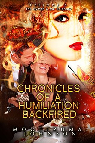 The Nymph & The Epiphany (Chronicles of a Humiliation Backfired #3)