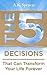 The 5 Decisions: That Can Transform Your Life Forever