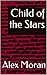 Child of the Stars by Alex Moran