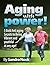 Aging with Power!: 5 Bold Anti-aging secrets to being Vibrant and Youthful at any age! (young at heart, fountain of youth, vibrant, memory power, beauty secrets, retirement, senior living)