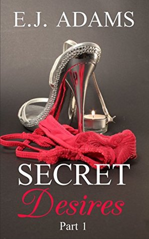 Secret Desires Part 1 (Secret Desires Series) by E.J. Adams