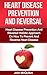 Heart Disease: Heart Disease Prevention And Reversal Guide To Prevent Heart Disease And Reverse Heart Disease With Heart Disease Prevention Strategies And Heart Disease Diet Advice