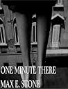 One Minute There by Max E. Stone