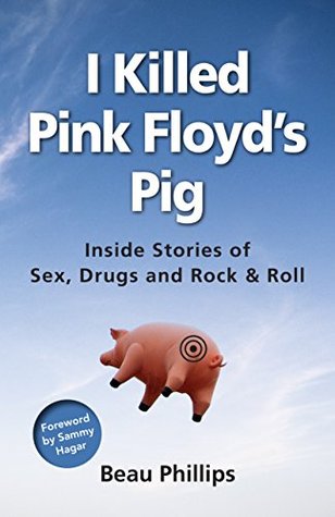 I Killed Pink Floyd's Pig: Inside Stories of Sex, Drugs and Rock & Roll (Kindle Edition)