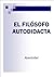 EL FILÓSOFO AUTODIDACTA (Spanish Edition)