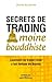 Secrets de trading d'un moine bouddhiste: Comment un trader ruiné a fait fortune en Bourse. (French Edition)