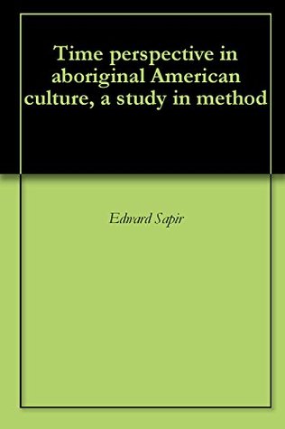 Time Perspective in Aboriginal American Culture, a Study in Method (Kindle Edition)