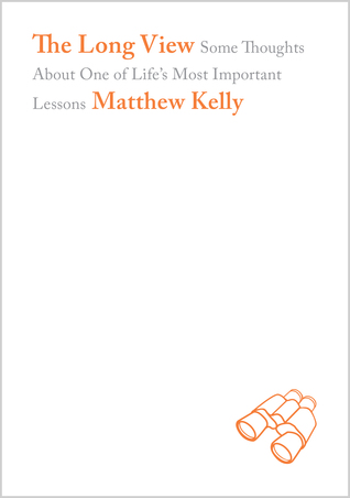 The Long View: Some Thoughts About One of Life's Most Important Lessons (Kindle Edition)