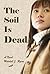 The Soil Is Dead