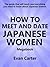 How to Meet and Date Japanese Women: Megabook (Japanese Interracial Dating Series 3)
