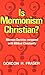 Is Mormonism Christian?: Mormon Doctrine compared with Biblical Christianity