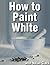 How to Paint White Objects in a Still Life (Still Life Painting with Nolan Clark Book 5)