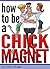 How to Be a Chick Magnet: Learn Exactly How to Attract and Impress a Girl, and Master the Art of Talking to Women