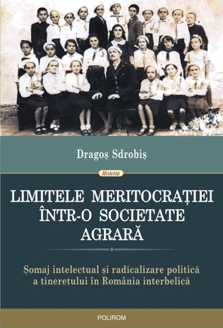 Limitele meritocrației într-o societate agrară: șomaj intelectual și radicalizare politică a tineretului în România interbelică (Paperback)