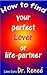 HOW to find your PERFECT LOVER or LIFE-PARTNER by Love Guru Dr. Reneé