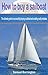 How to buy a sailboat: The ultimate guide to successfully buying a sailboat and avoiding costly mistakes (Sailboat cruising, sailboat maintenance, sailboat ... sailboat construction, boat buying)