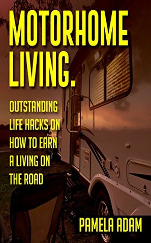 Debt Free Motorhome Living. Outstanding Life Hacks On How to Earn A Living On A Road: (rv travel books, how to live in a car, how to live in a car van ... rv lifestyle a dream come true, Book 2)