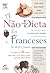 A Não Dieta dos Franceses by William Clower
